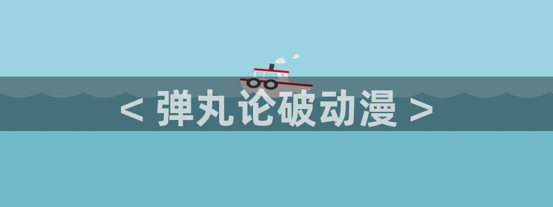 里番动漫伦理：< 弹丸论破动漫 >