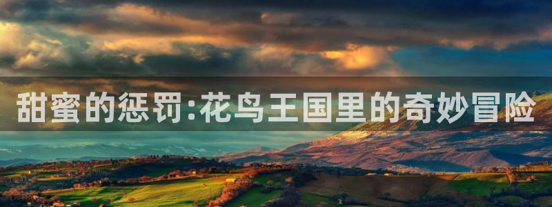 里番动漫网在线观看：甜蜜的惩罚:花鸟王国里的奇妙冒险