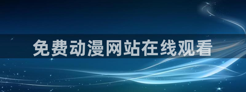 里番动漫免费：免费动漫网站在线观看