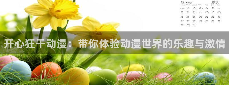 acg里番漫画全彩：开心狂干动漫：带你体验动漫世界的乐趣与激情